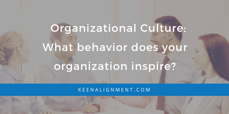 Organizational Culture: What behavior does your organization inspire?