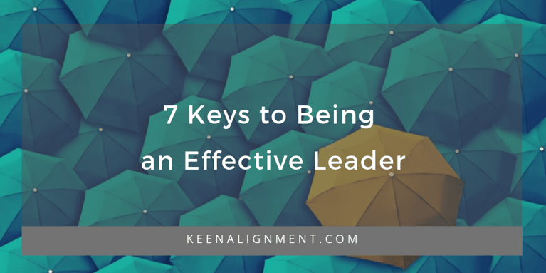 7 Keys to Being an Effective Leader: Part 1